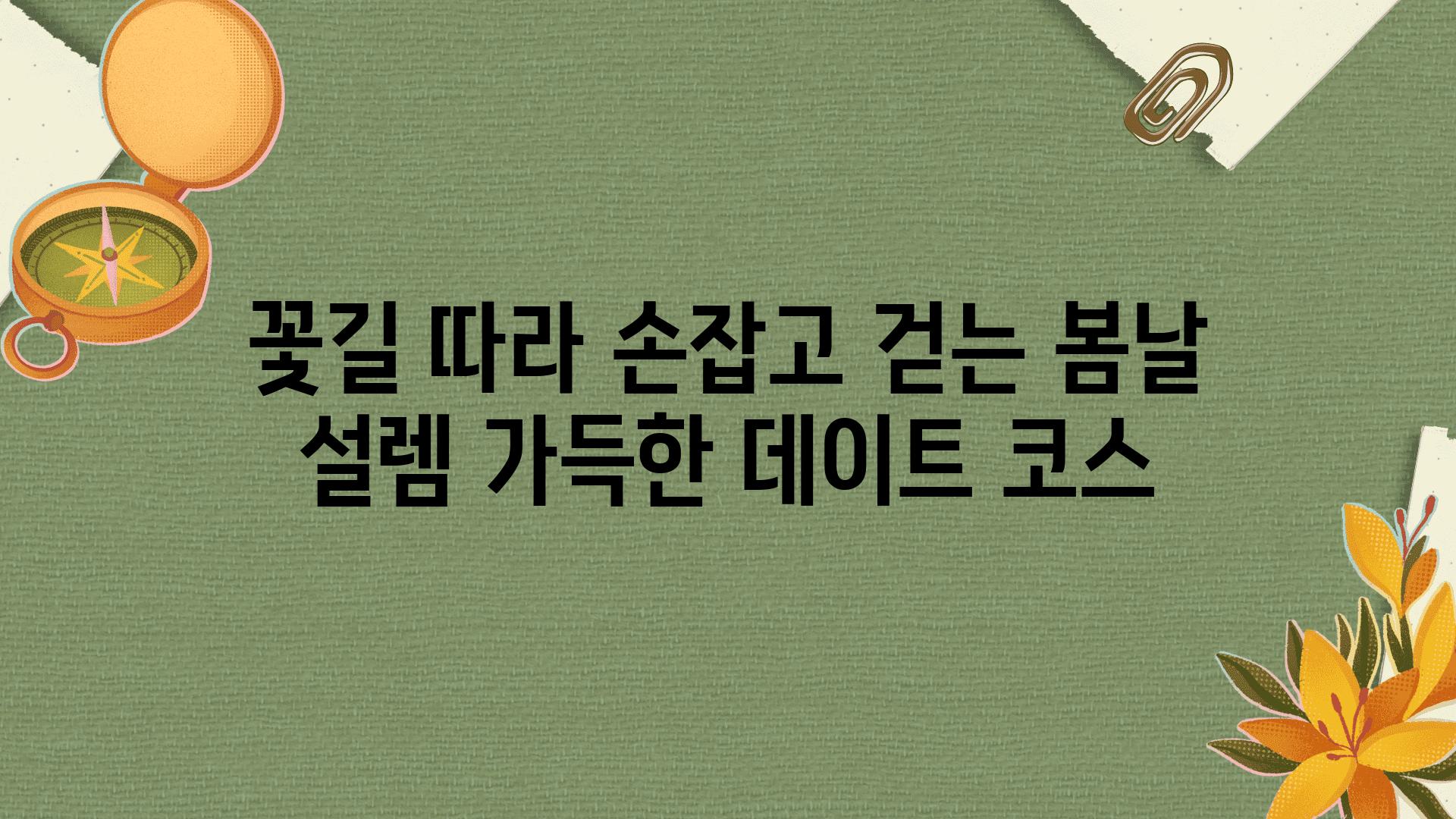 꽃길 따라 손잡고 걷는 봄날 설렘 가득한 데이트 코스