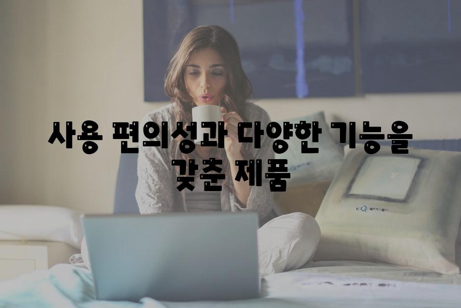 사용 편의성과 다양한 기능을 갖춘 제품