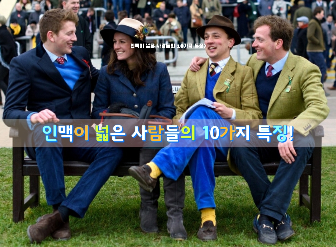  좋은글]인맥이 넓은 사람들의 10가지 특징은!