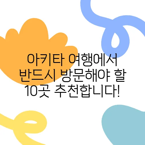 아키타 여행에서 반드시 방문해야 할 10곳 추천합니다!