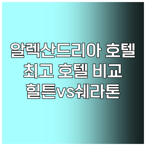 알렉산드리아 호텔 추천? 힐튼, 쉐라톤, 그랜드 플라자 비교분석 알렉산드리아 호텔 추천? 힐튼, 쉐라