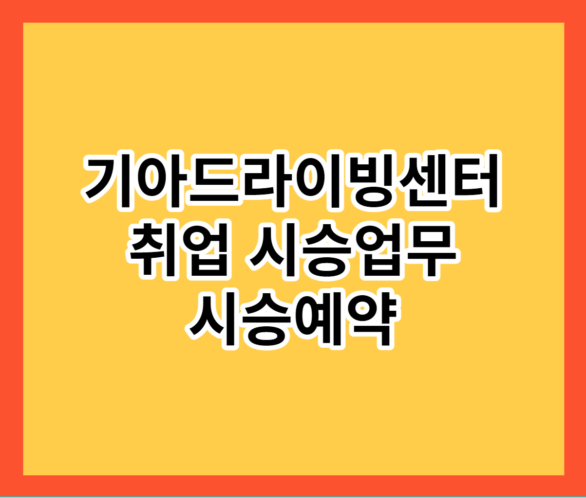  기아 드라이빙 센터 취업 시승업무 시승예약 바로가기