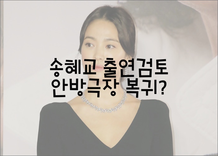  송혜교 출연검토 안방극장 복귀?