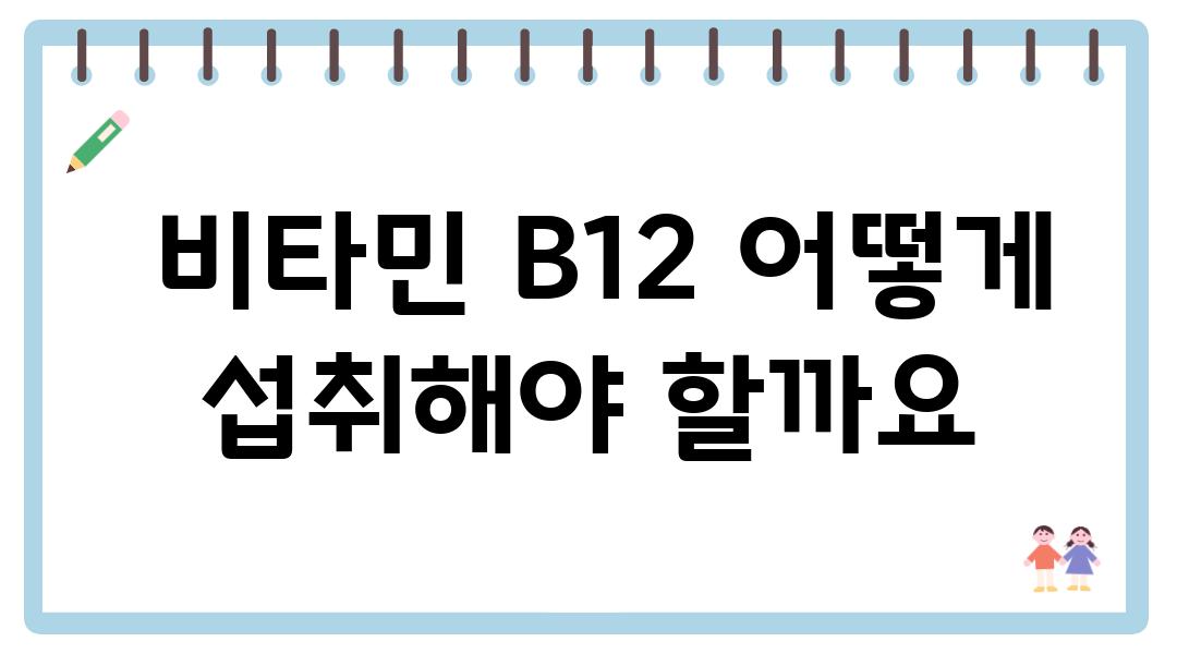  비타민 B12 어떻게 섭취해야 할까요