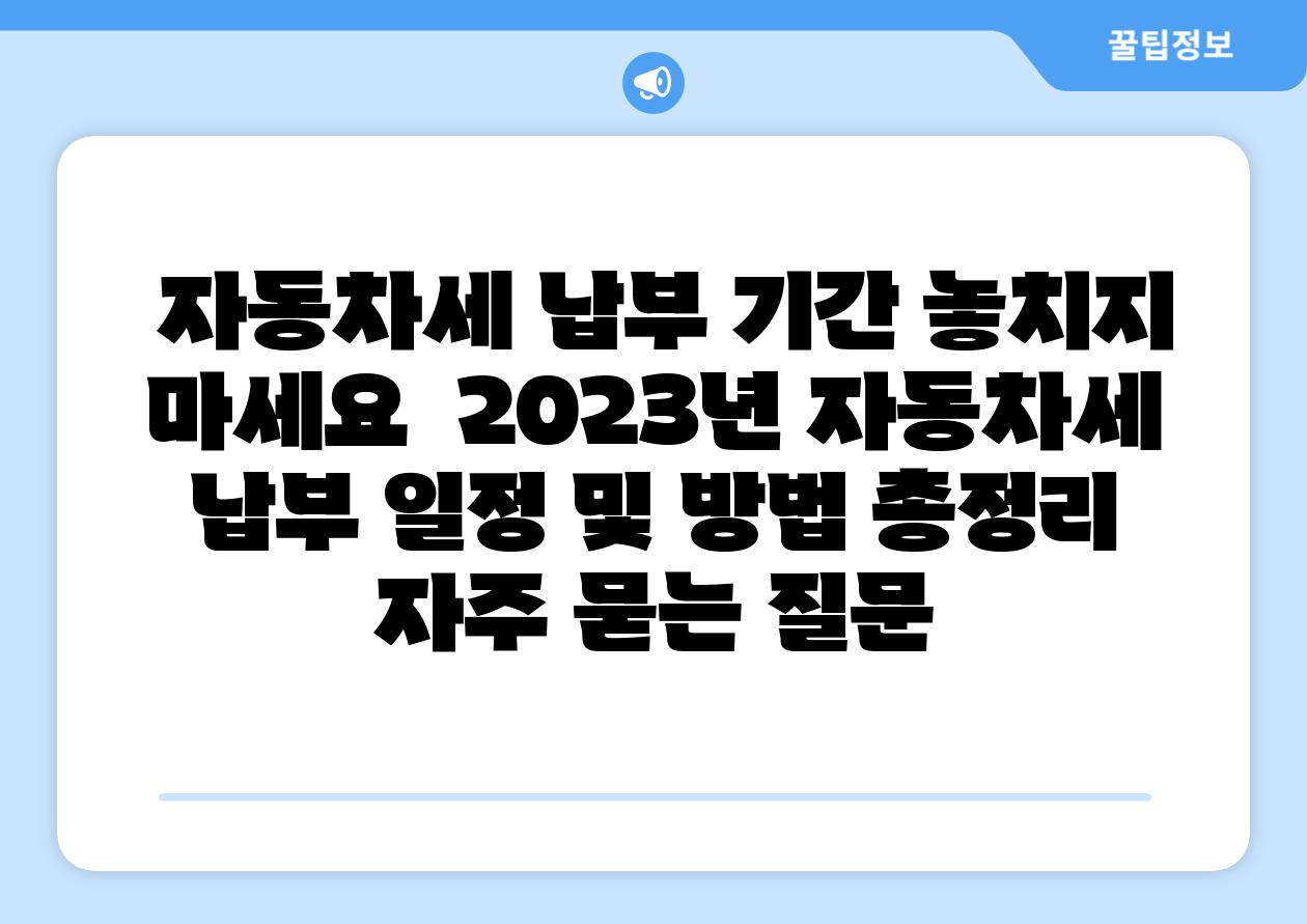  자동차세 납부 날짜 놓치지 마세요  2023년 자동차세 납부 일정 및 방법 총정리 자주 묻는 질문