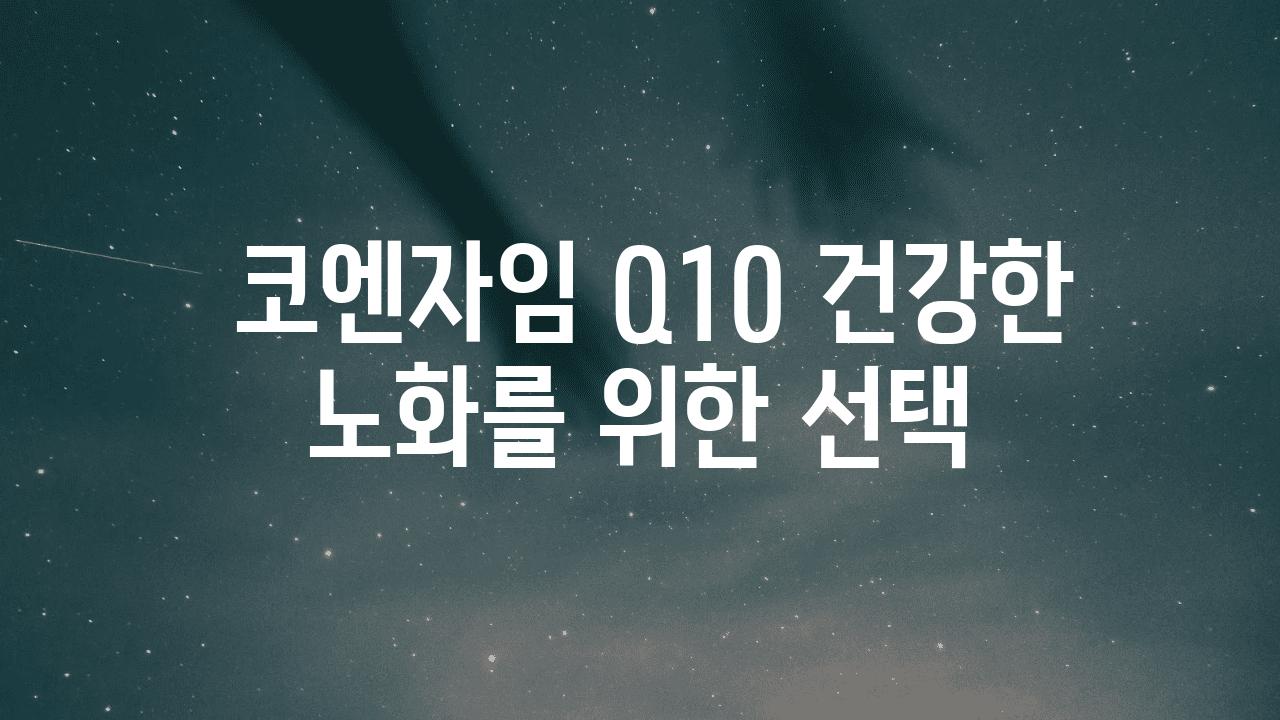  코엔자임 Q10 건강한 노화를 위한 선택