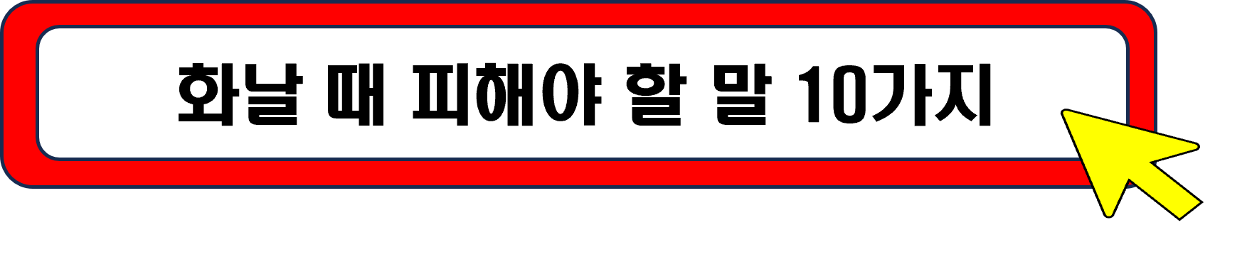 화날때 피해야 할 말 10가지