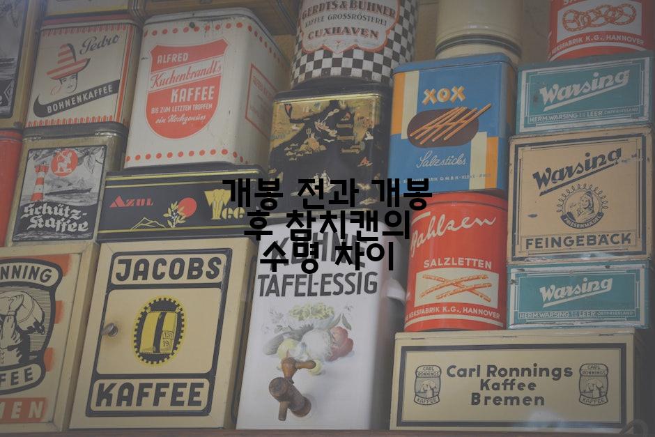 개봉 전과 개봉 후 참치캔의 수명 차이