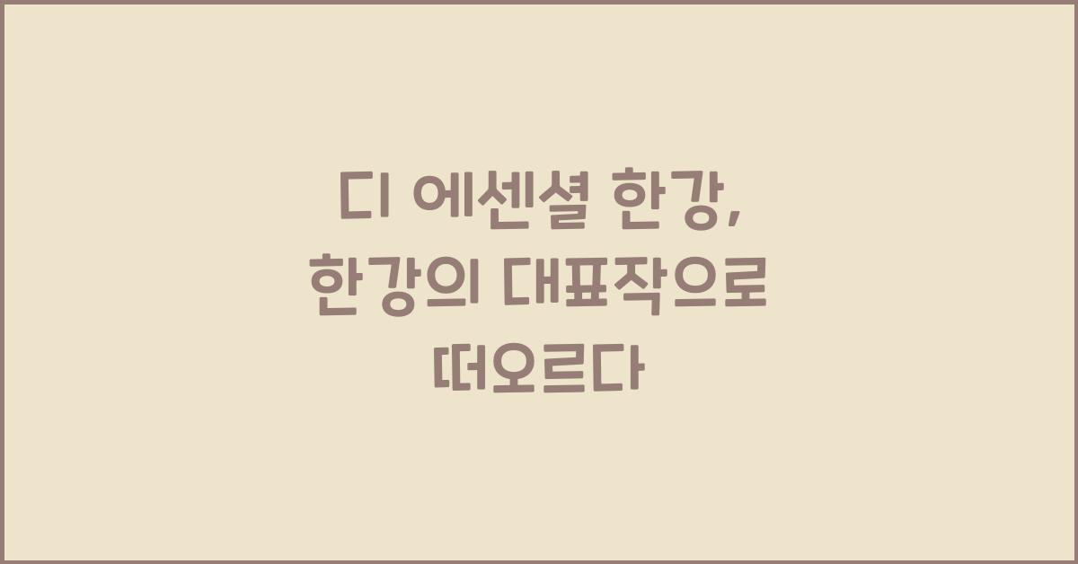 디 에센셜 한강 - 한강: 한강의 대표작 모음집