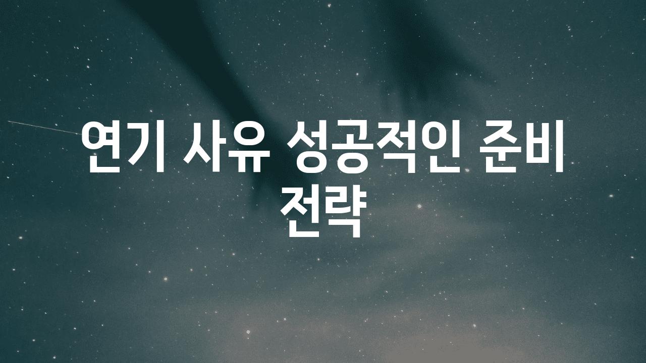 연기 사유 성공적인 준비 전략