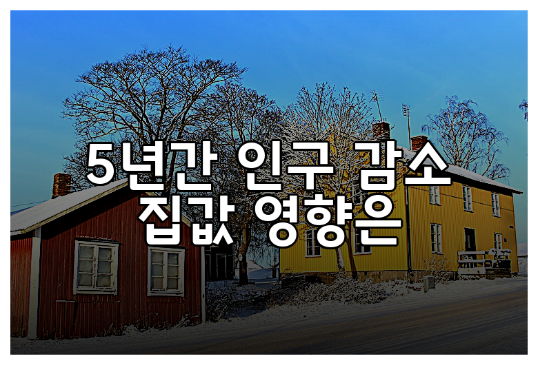 5년간 인구 감소 집값 영향은