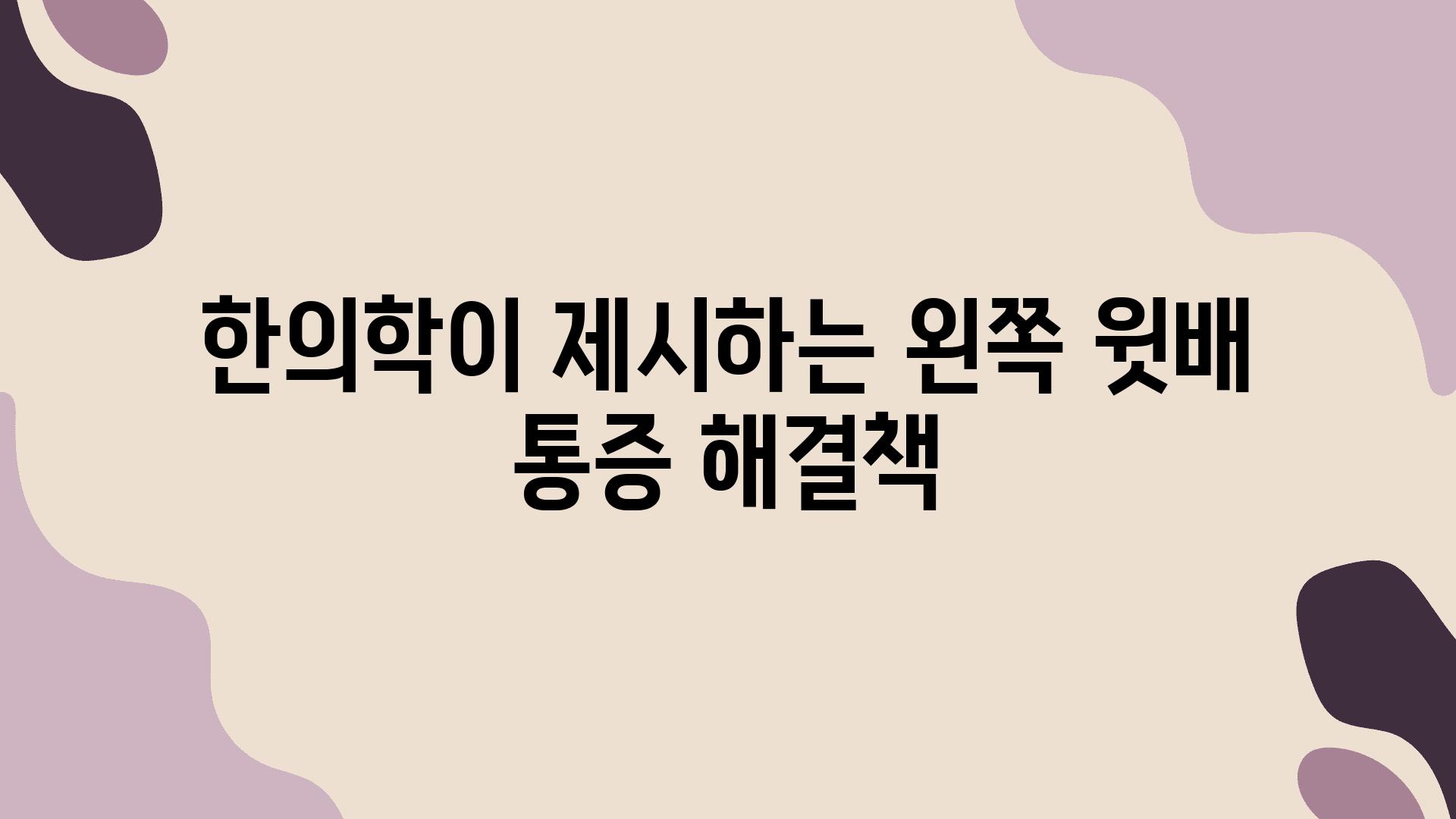 한의학이 제시하는 왼쪽 윗배 통증 해결책