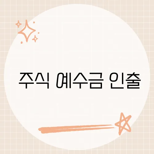 ​주식 예수금 인출, 증권 계좌에서 안전하게 자금을 인출하는 방법은?