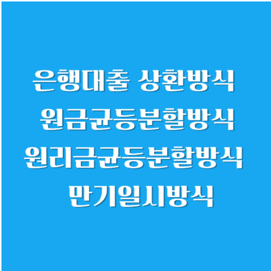 은행 대출 상환 방식 (원금 균등 분할, 원리금 균등 분할 , 만기 일시 )비교