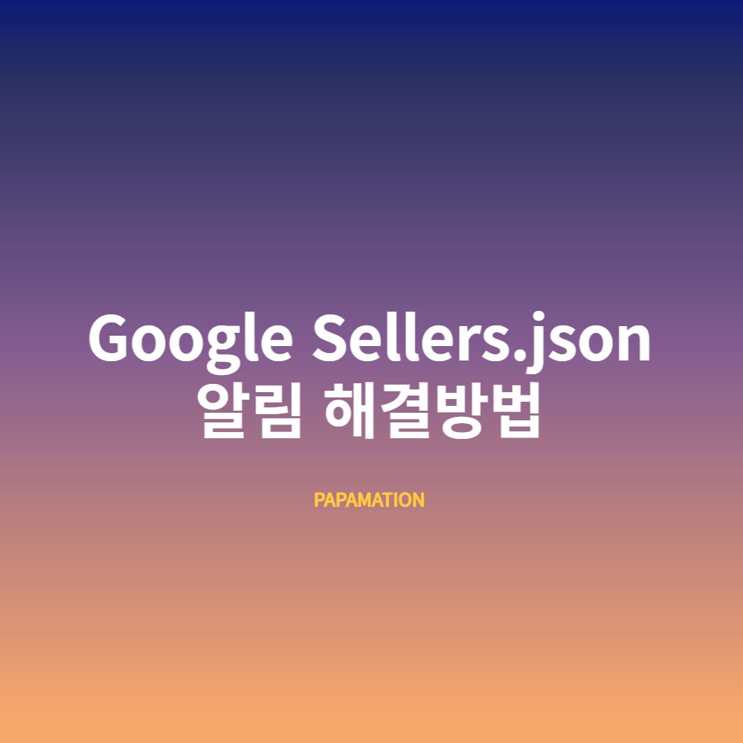  구글 애드센스 Google sellers.json 알림 해결 방법 23.06 최신판