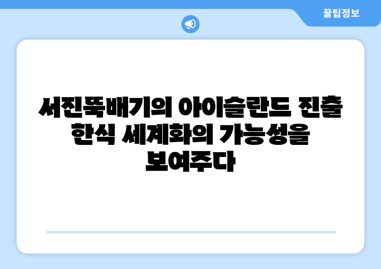 서진뚝배기의 아이슬란드 진출 한식 세계화의 가능성을 보여주다