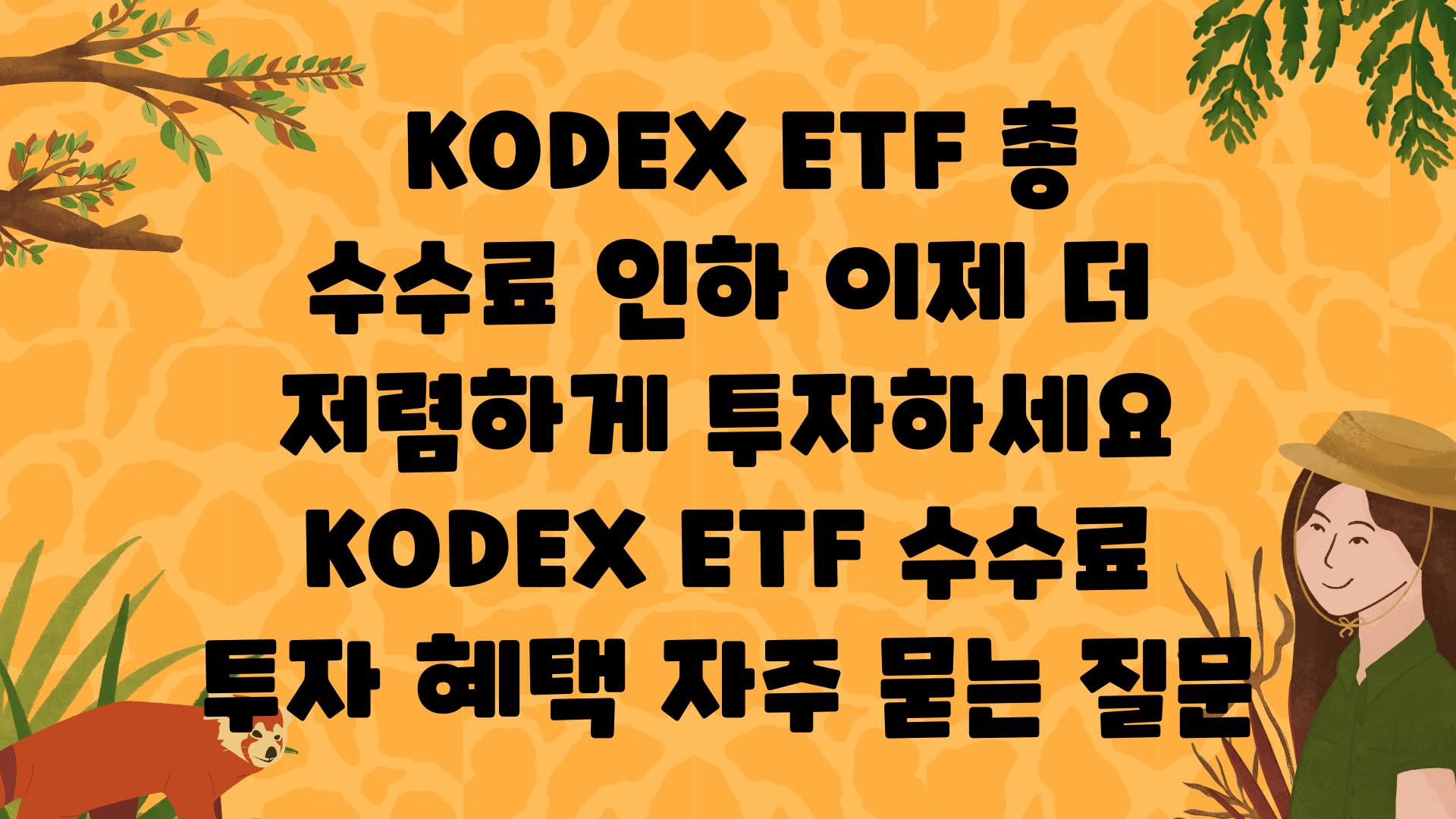  KODEX ETF 총 수수료 인하 이제 더 저렴하게 투자하세요  KODEX ETF 수수료 투자 혜택 자주 묻는 질문