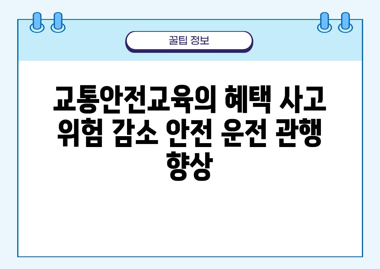 교통안전교육의 혜택 사고 위험 감소 안전 운전 관행 향상