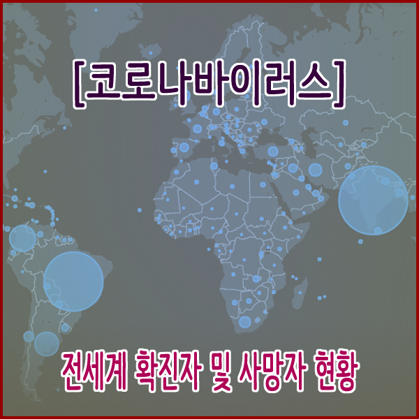 코로나19(코로나바이러스) 전세계 확진자 및 사망자 현황