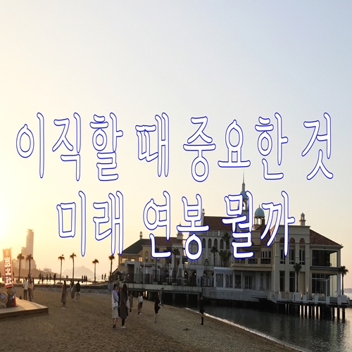  이직할 때 중요한 것 미래 연봉 뭘까