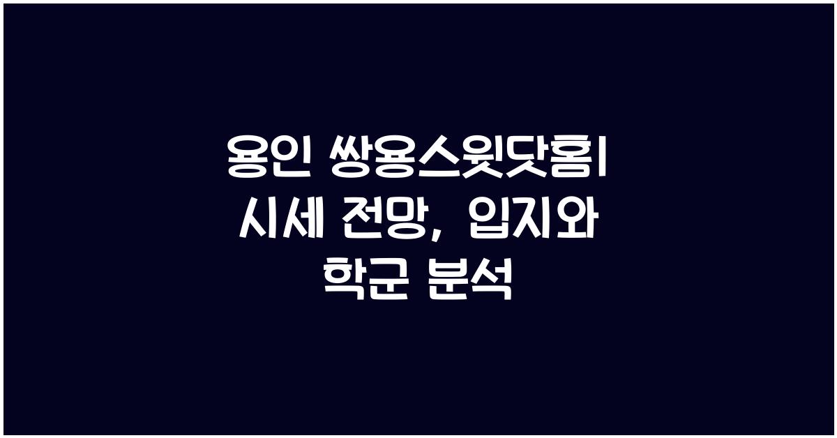 용인 쌍용스윗닷홈1 시세 전망 입지 학군