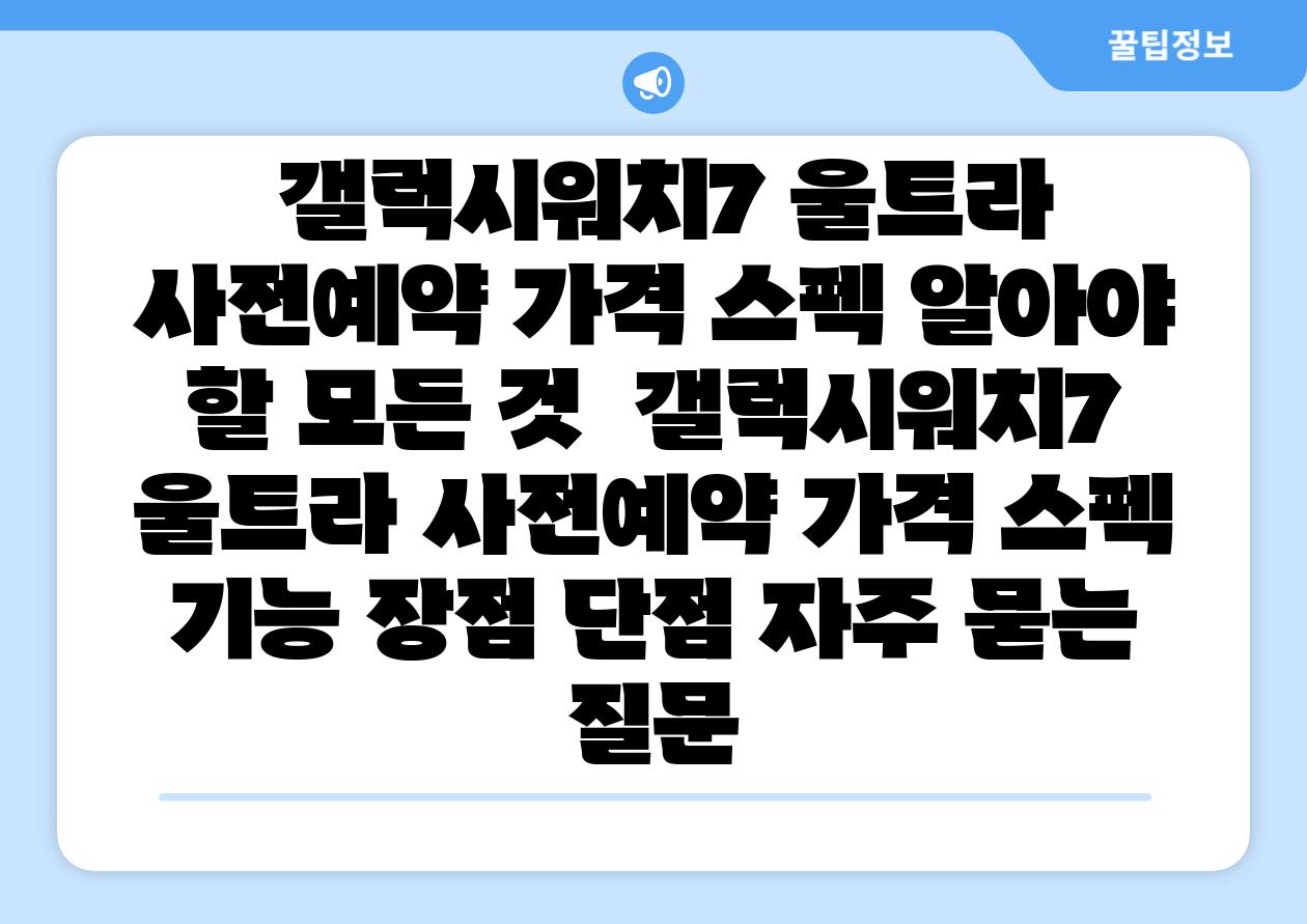  갤럭시워치7 울트라 사전예약 가격 스펙 알아야 할 모든 것  갤럭시워치7 울트라 사전예약 가격 스펙 기능 장점 단점 자주 묻는 질문