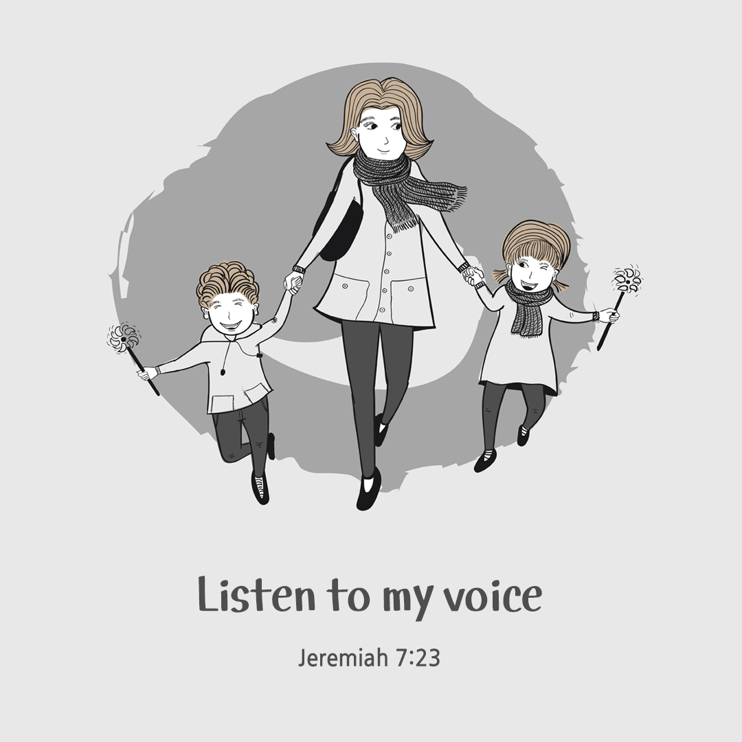 Listen to my voice. (Jeremiah 7:23)
