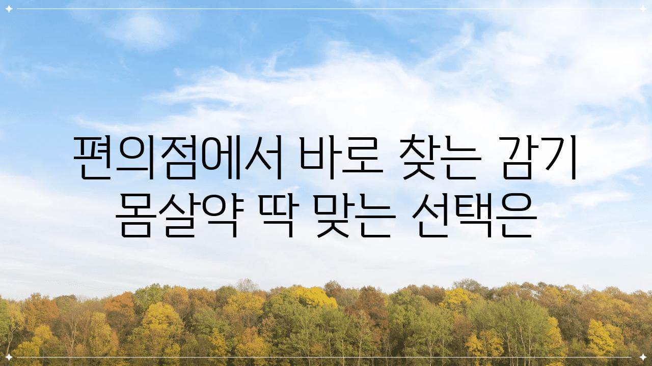 편의점에서 바로 찾는 감기 몸살약 딱 맞는 선택은