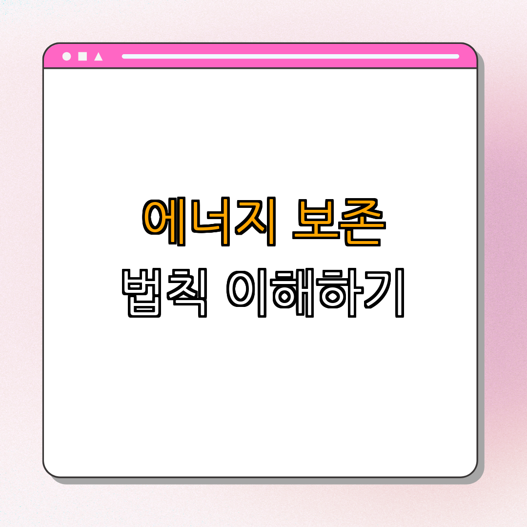 에너지 보존 법칙 ｜ 알아보기 ｜ 배우기 ｜ 실생활 적용 ｜ 에너지 유형 ｜ 총정리