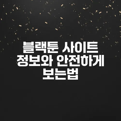 블랙툰 사이트 정보와 안전하게 보는법