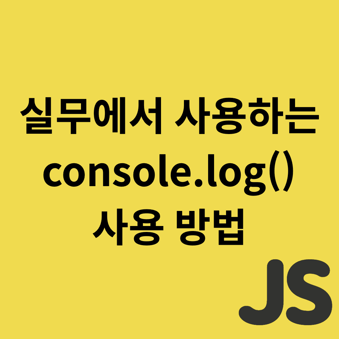  Javascript - 실무에서 활용하는 console.log() 사용 방법