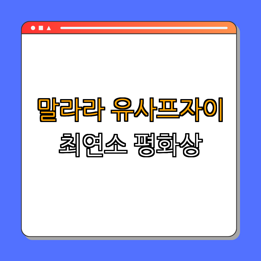 말라라 유사프자이 ｜ 여성 교육 ｜ 권리 운동 ｜ 노벨 평화상 ｜ 인권 옹호 ｜ 총정리