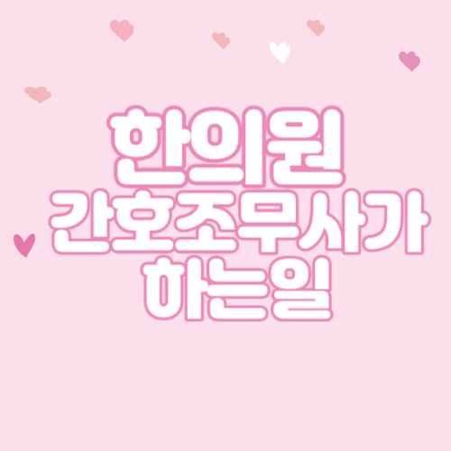  한의원 간호조무사는 무슨일을 하나요?