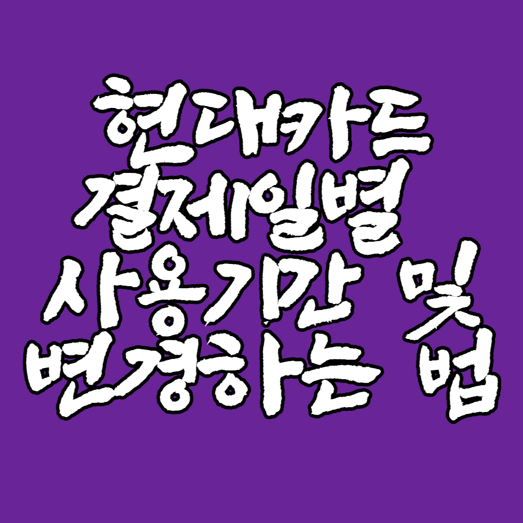  <총정리> 현대카드 결제일별 사용기간 및 변경하는 법