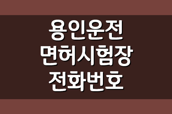 용인운전면허시험장 전화번호, 주소, 위치, 주차장 이용 정보