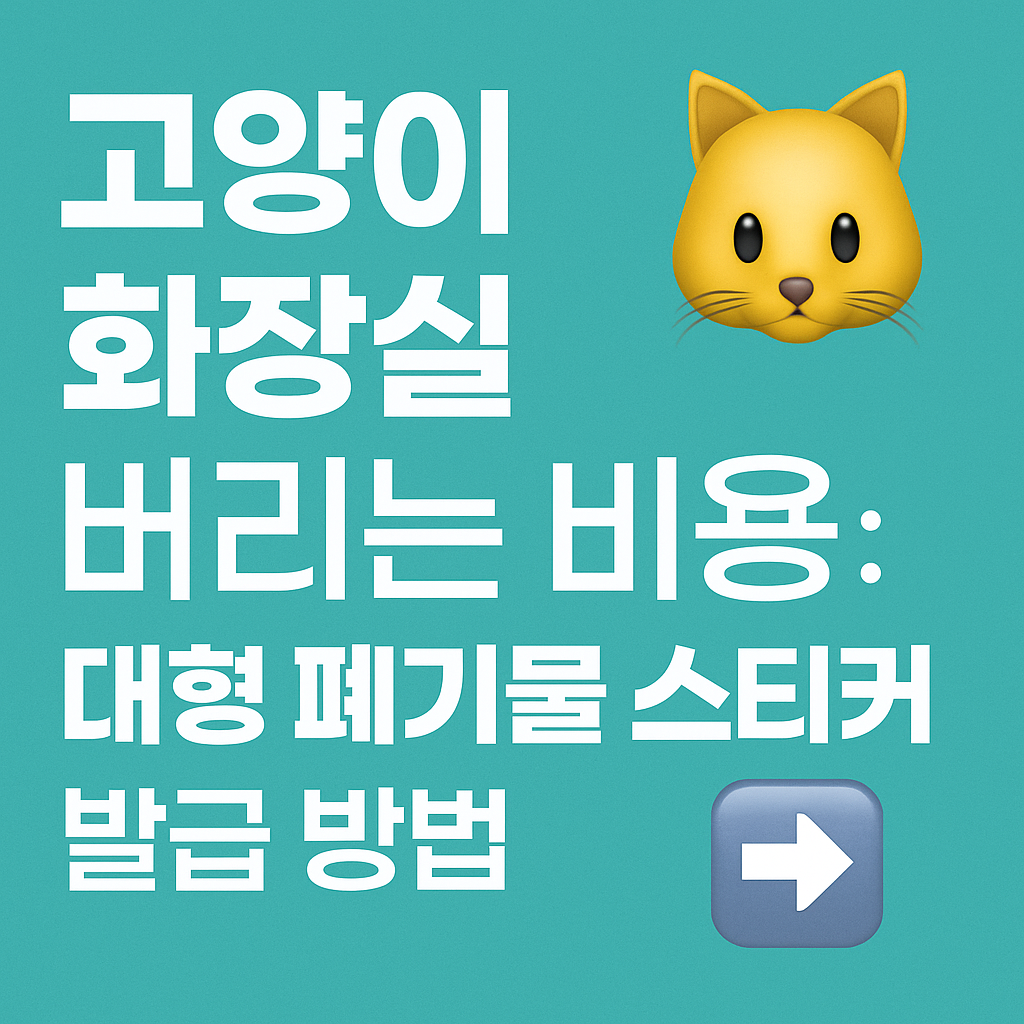 고양이 화장실 버리는 비용 : 대형 폐기물 스티커 발급 방법