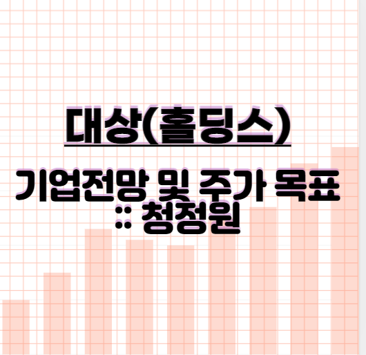  대상(홀딩스)기업전망 및 주가 목표:: 청정원