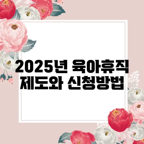 2025년 육아휴직 제도와 신청방법