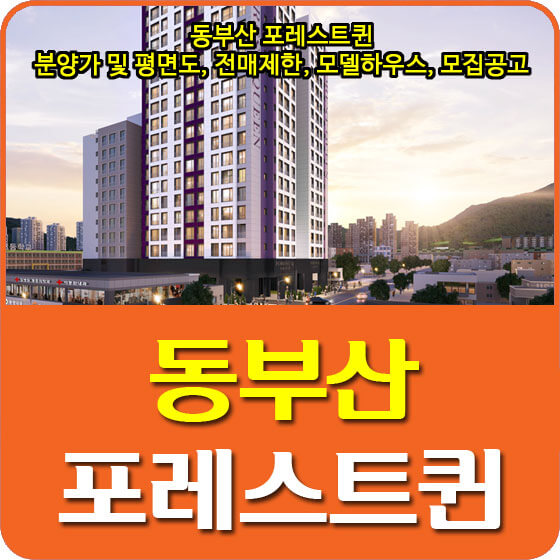  동부산 포레스트퀸 분양가 및 평면도, 전매제한, 모델하우스, 모집공고 안내