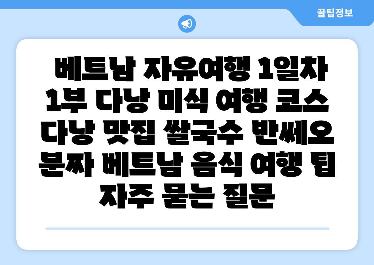 베트남 자유여행 1일차 1부 다낭 미식 여행 코스 다낭 맛집 쌀국수 반쎄오 분짜 베트남 음식 여행 팁 자주 묻는 질문