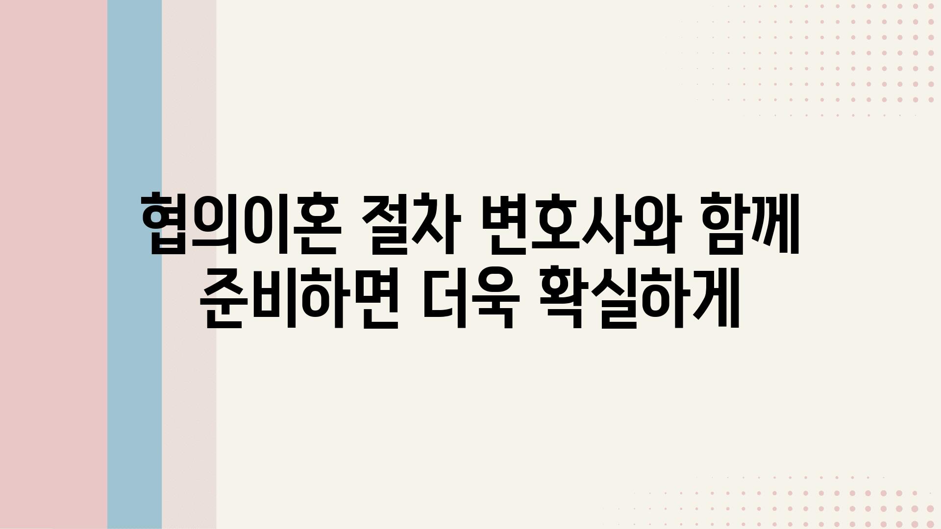 협의이혼 절차 변호사와 함께 준비하면 더욱 확실하게