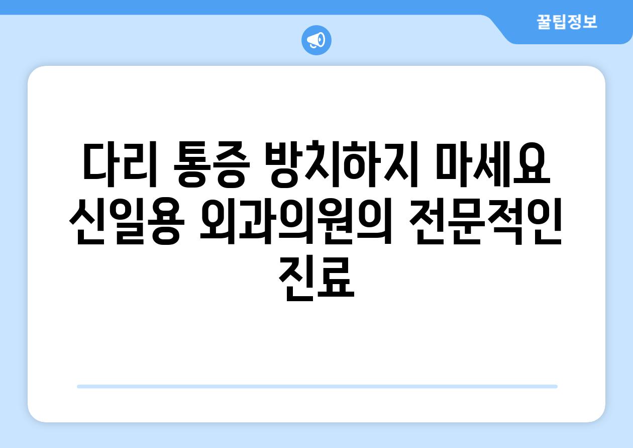 다리 통증 방치하지 마세요 신일용 외과의원의 전문적인 진료