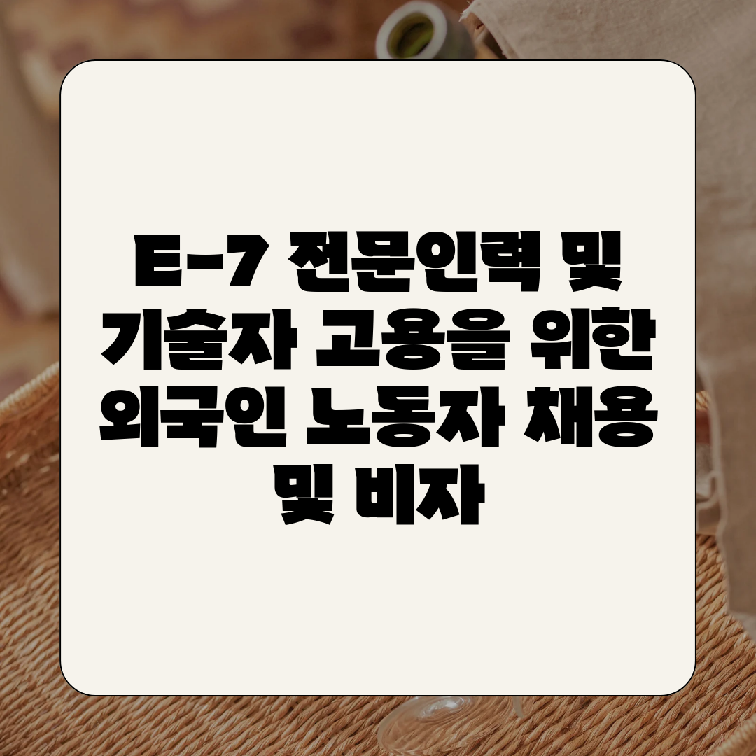 E-7 전문인력 및 기술자 고용을 위한 외국인 노동자 