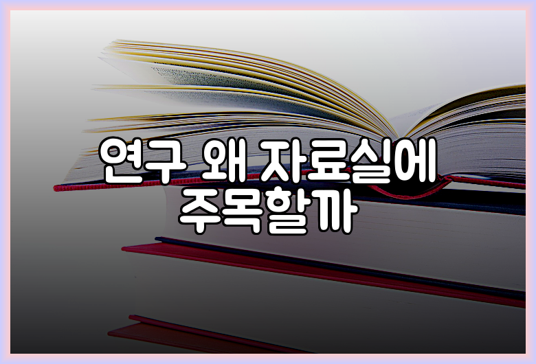 연구 왜 자료실에 주목할까