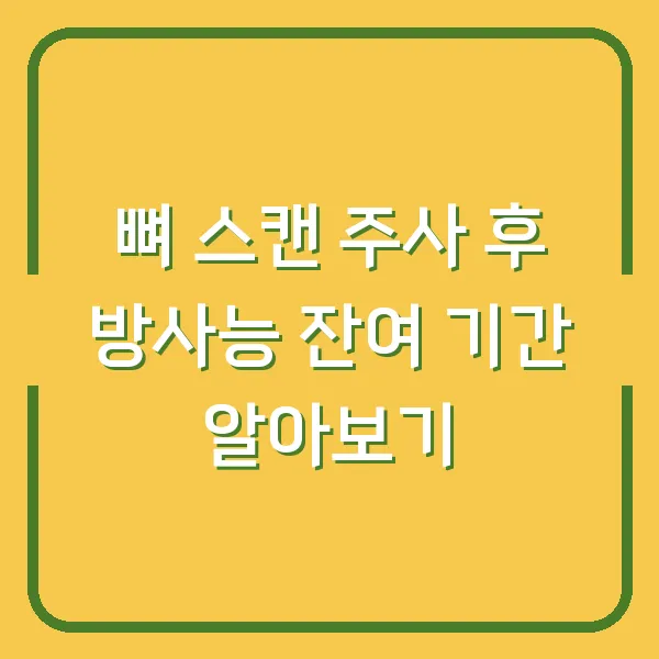 뼈 스캔 주사 후 방사능 잔여 기간 알아보기