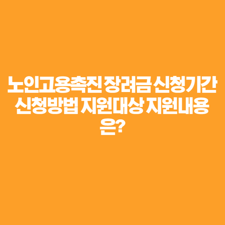 노인고용촉진 장려금 신청기간 신청방법 지원대상 지원내용은? 노인고용촉진 장려금 신청기간 신청방법 지원대상 지원내용은?