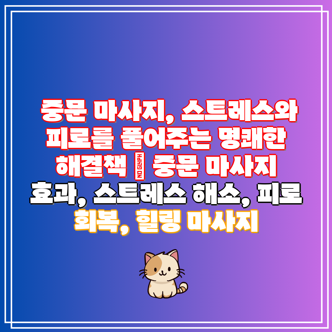 중문 마사지, 스트레스와 피로를 풀어주는 명쾌한 해결