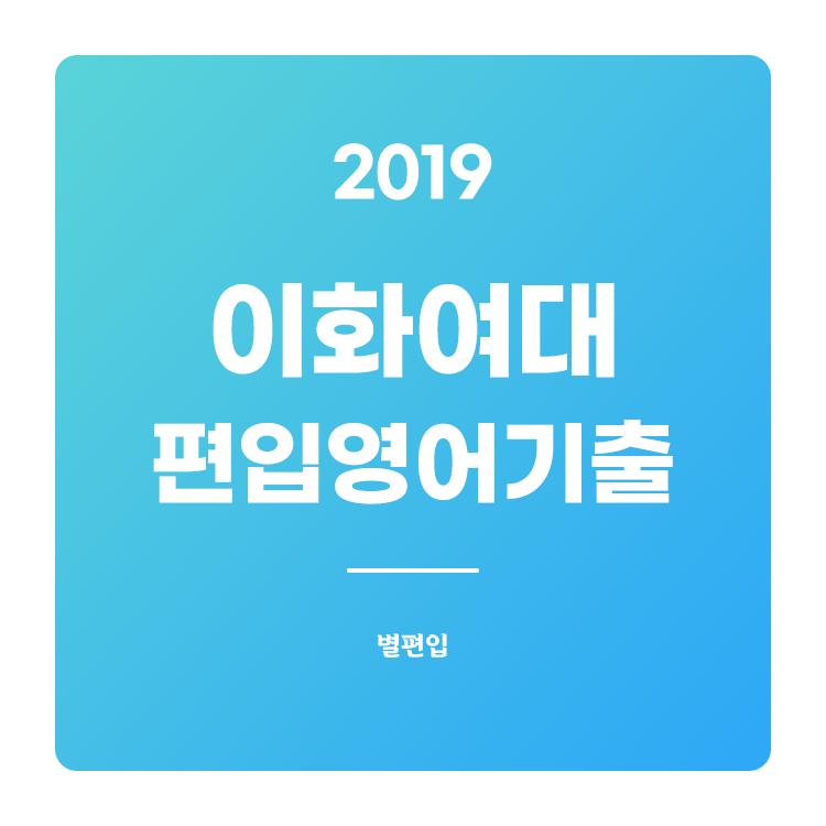  2019학년도 이화여대 편입영어 기출문제 학습하기