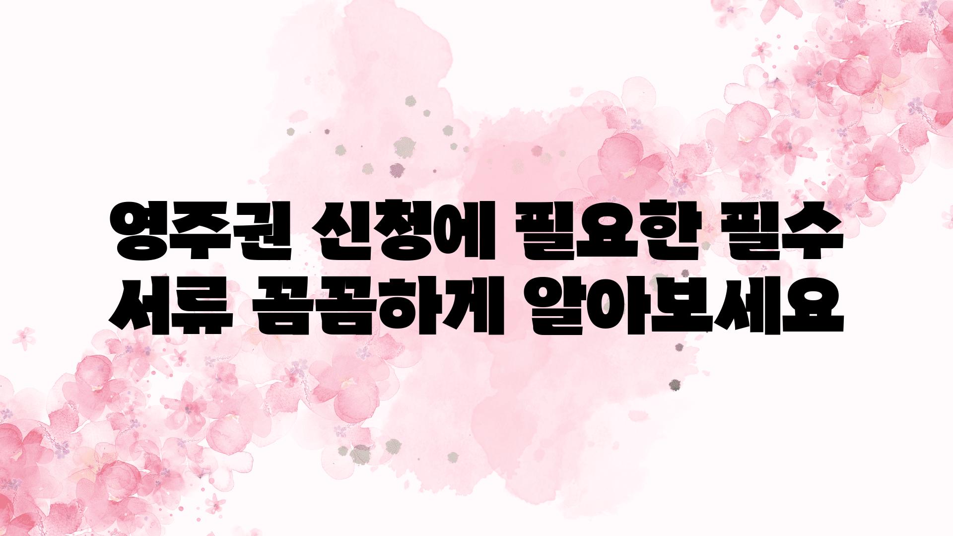 영주권 신청에 필요한 필수 서류 꼼꼼하게 알아보세요