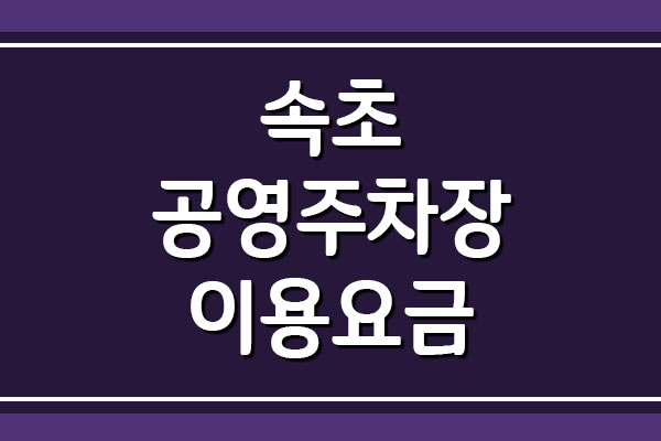  속초 공영주차장 요금 주차비 알아보기